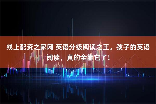 线上配资之家网 英语分级阅读之王，孩子的英语阅读，真的全靠它了！