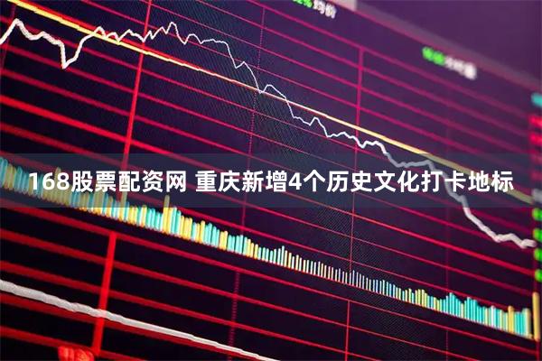 168股票配资网 重庆新增4个历史文化打卡地标